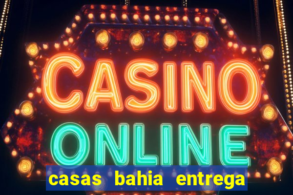 casas bahia entrega no domingo